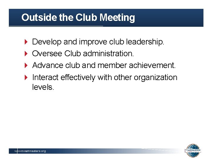 Outside the Club Meeting Develop and improve club leadership. Oversee Club administration. Advance club