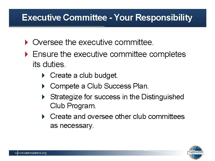 Executive Committee - Your Responsibility Oversee the executive committee. Ensure the executive committee completes