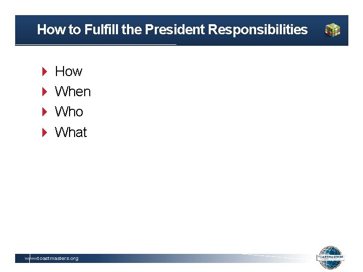How to Fulfill the President Responsibilities How When Who What www. toastmasters. org 