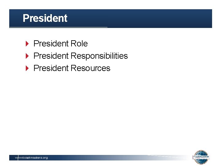 President Role President Responsibilities President Resources www. toastmasters. org 