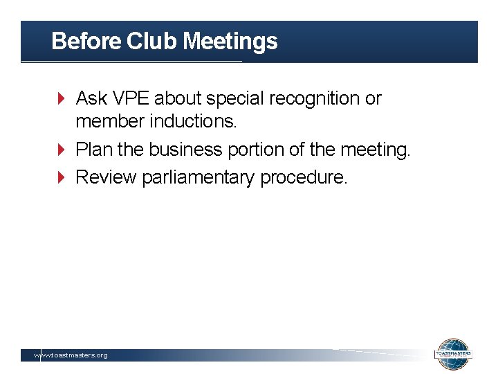 Before Club Meetings Ask VPE about special recognition or member inductions. Plan the business