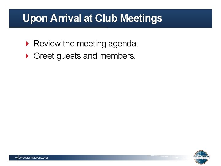 Upon Arrival at Club Meetings Review the meeting agenda. Greet guests and members. www.