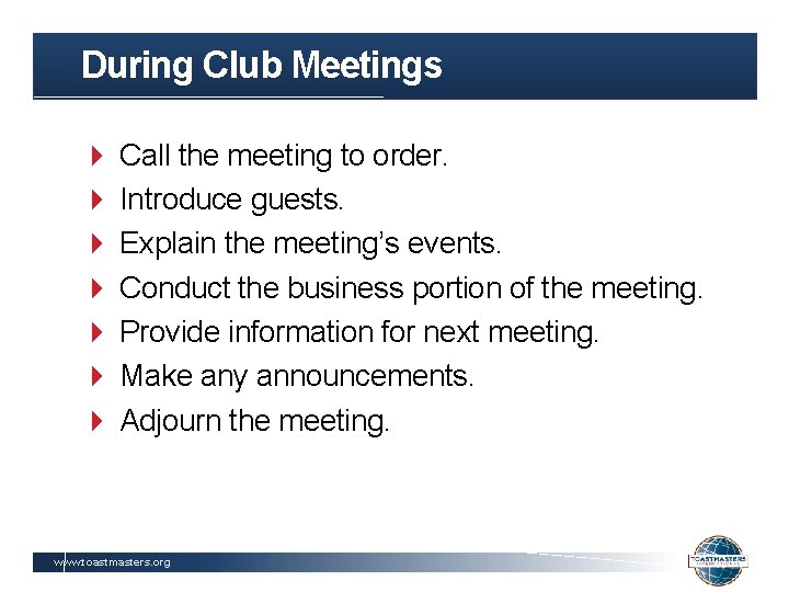 During Club Meetings Call the meeting to order. Introduce guests. Explain the meeting’s events.