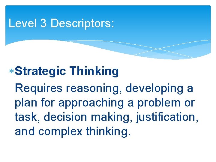 Level 3 Descriptors: Strategic Thinking Requires reasoning, developing a plan for approaching a problem