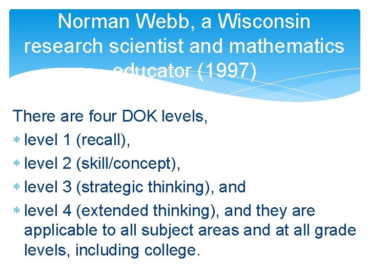 Norman Webb, a Wisconsin research scientist and mathematics educator (1997) There are four DOK
