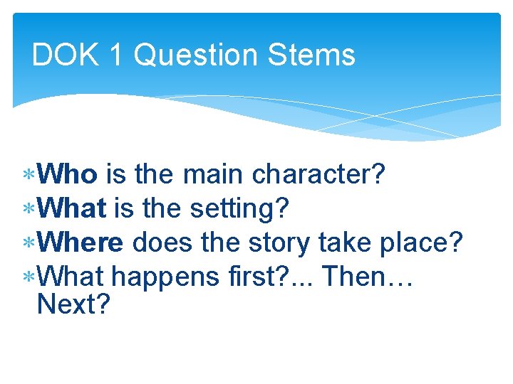 DOK 1 Question Stems Who is the main character? What is the setting? Where