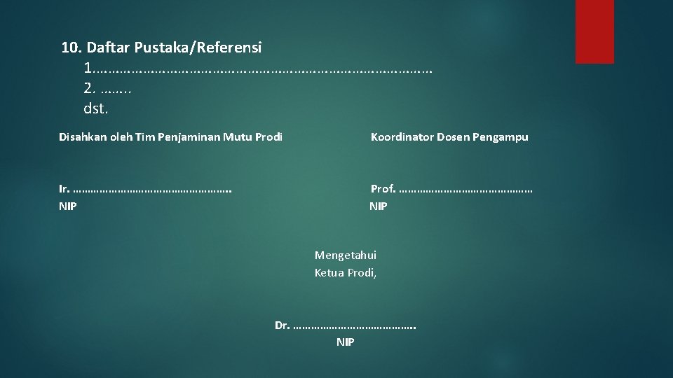 10. Daftar Pustaka/Referensi 1. ……………………………………… 2. ……. . dst. Disahkan oleh Tim Penjaminan Mutu