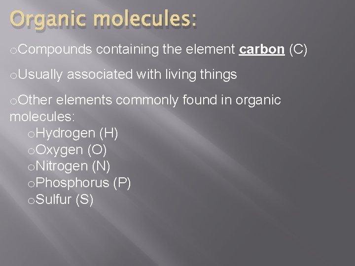 Organic molecules: o. Compounds containing the element carbon (C) o. Usually associated with living