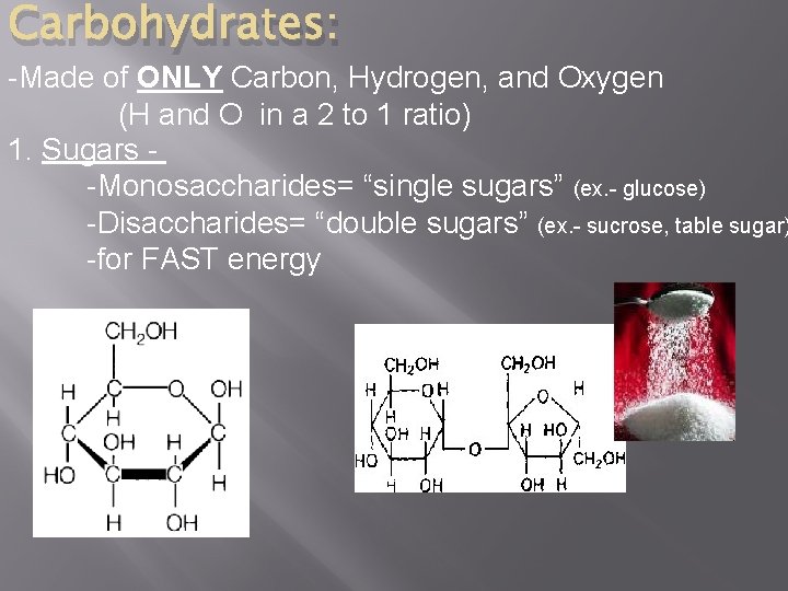 Carbohydrates: -Made of ONLY Carbon, Hydrogen, and Oxygen (H and O in a 2