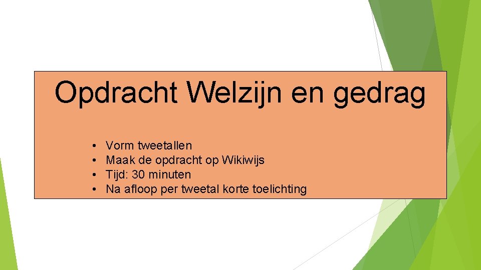 Opdracht Welzijn en gedrag • • Vorm tweetallen Maak de opdracht op Wikiwijs Tijd: