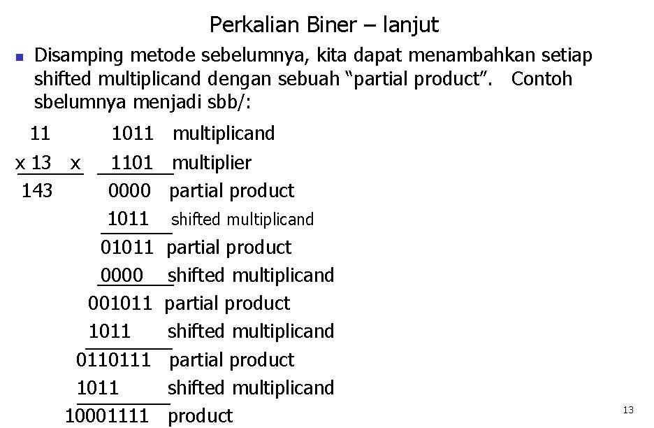 Perkalian Biner – lanjut n Disamping metode sebelumnya, kita dapat menambahkan setiap shifted multiplicand