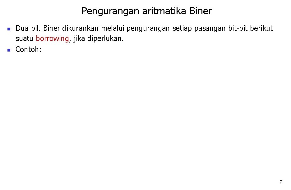 Pengurangan aritmatika Biner n n Dua bil. Biner dikurankan melalui pengurangan setiap pasangan bit-bit