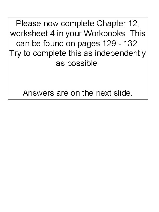 Please now complete Chapter 12, worksheet 4 in your Workbooks. This can be found