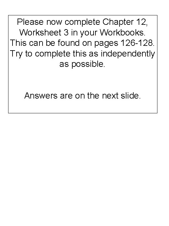 Please now complete Chapter 12, Worksheet 3 in your Workbooks. This can be found