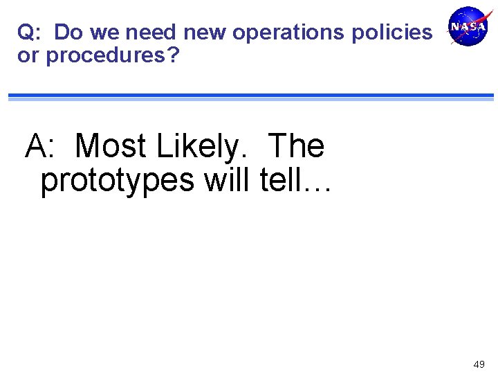 Q: Do we need new operations policies or procedures? A: Most Likely. The prototypes