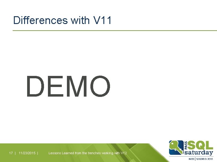 Differences with V 11 DEMO 17 | 11/23/2015 | Lessons Learned from the trenches