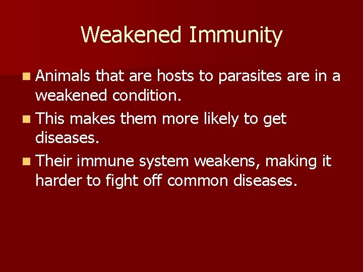 Weakened Immunity n Animals that are hosts to parasites are in a weakened condition.