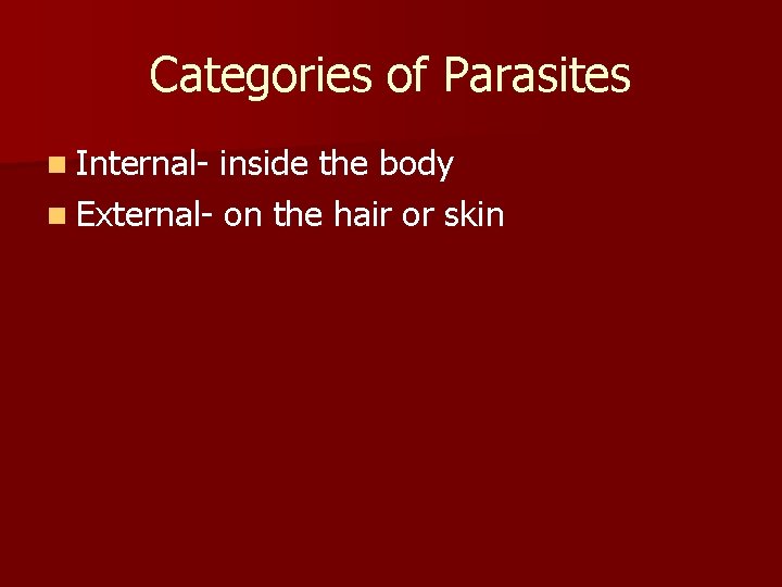 Categories of Parasites n Internal- inside the body n External- on the hair or