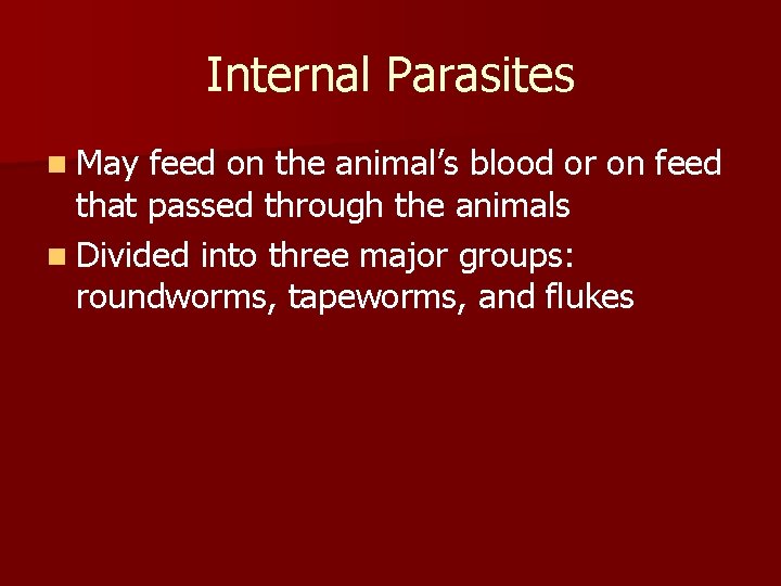 Internal Parasites n May feed on the animal’s blood or on feed that passed