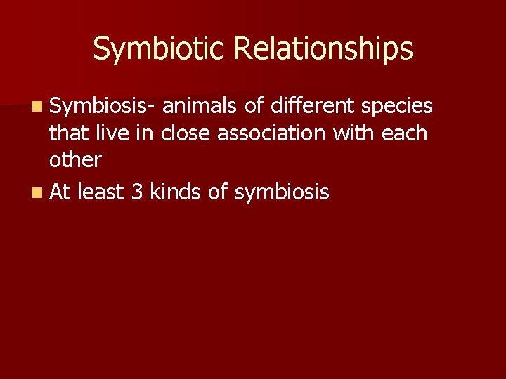 Symbiotic Relationships n Symbiosis- animals of different species that live in close association with