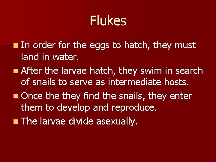 Flukes n In order for the eggs to hatch, they must land in water.