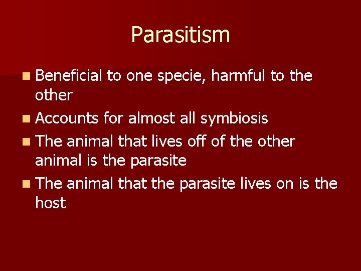 Parasitism n Beneficial to one specie, harmful to the other n Accounts for almost