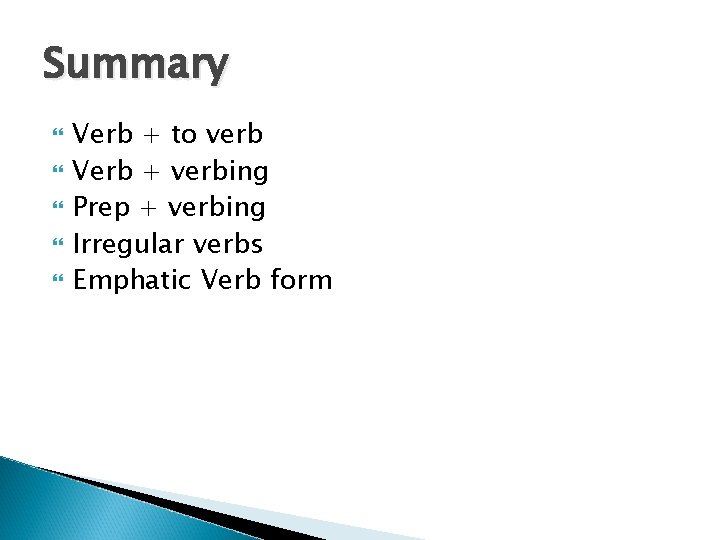 Summary Verb + to verb Verb + verbing Prep + verbing Irregular verbs Emphatic