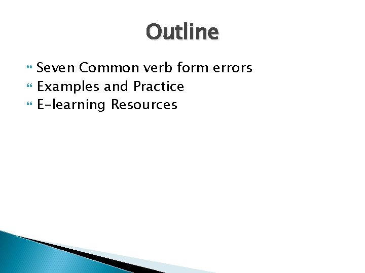 Outline Seven Common verb form errors Examples and Practice E-learning Resources 
