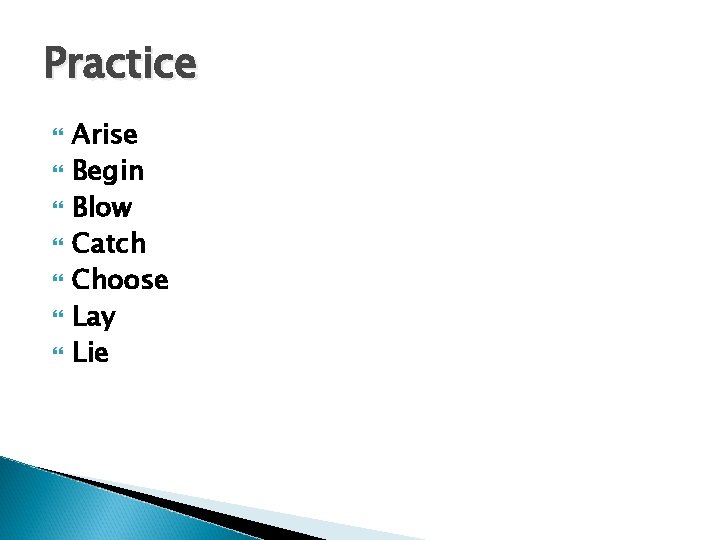 Practice Arise Begin Blow Catch Choose Lay Lie 