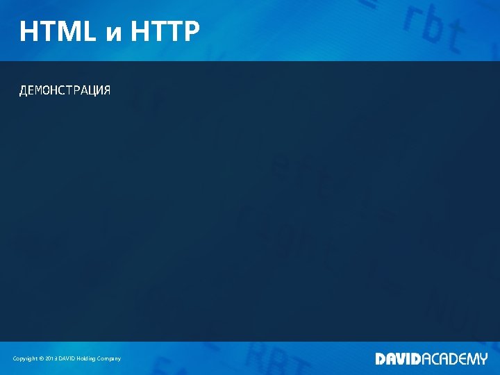 HTML и HTTP ДЕМОНСТРАЦИЯ Copyright © 2013 DAVID Holding Company 