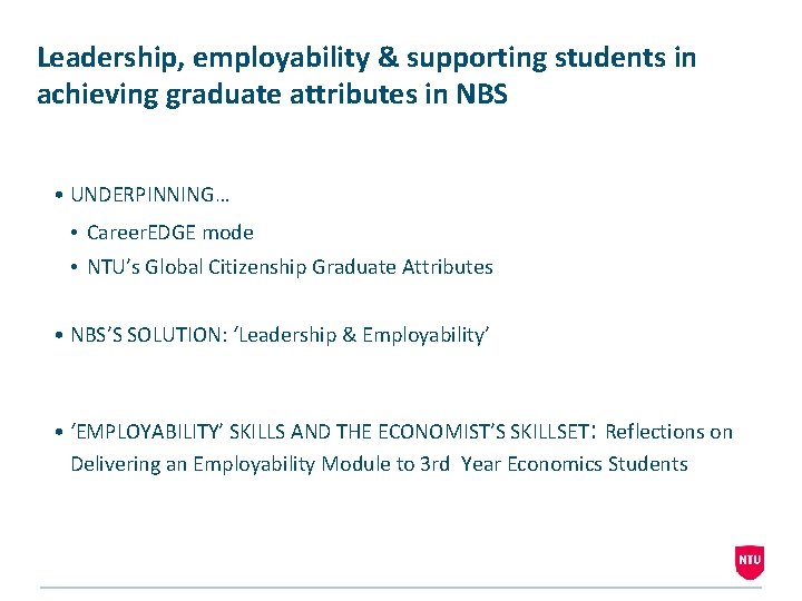 Leadership, employability & supporting students in achieving graduate attributes in NBS • UNDERPINNING… • Leadership, employability & supporting students in achieving graduate attributes in NBS • UNDERPINNING… •