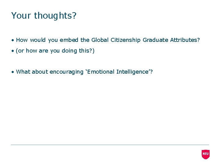 Your thoughts? • How would you embed the Global Citizenship Graduate Attributes? • (or