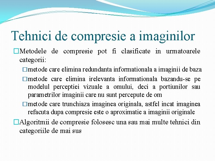 Tehnici de compresie a imaginilor �Metodele de compresie pot fi clasificate in urmatoarele categorii: