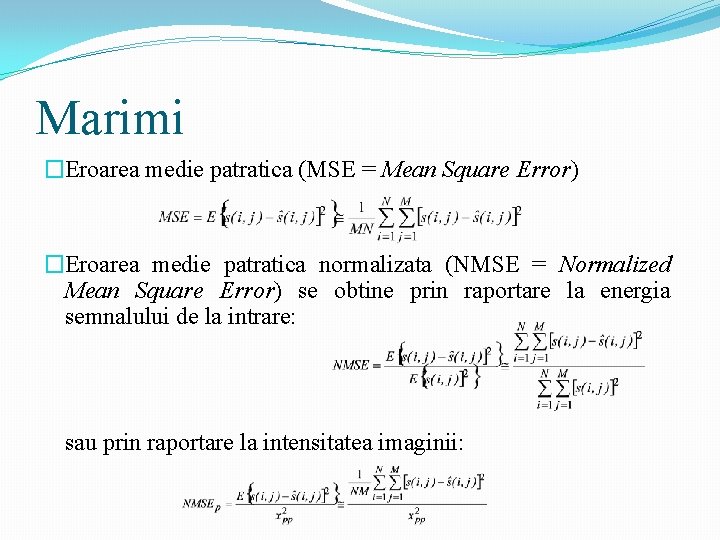 Marimi �Eroarea medie patratica (MSE = Mean Square Error) �Eroarea medie patratica normalizata (NMSE