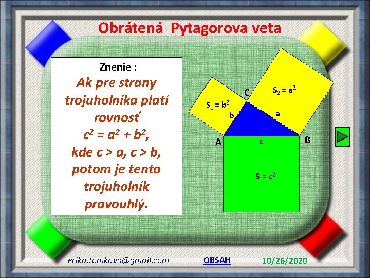 Obrátená Pytagorova veta Znenie : Ak pre strany trojuholníka platí rovnosť c 2 =