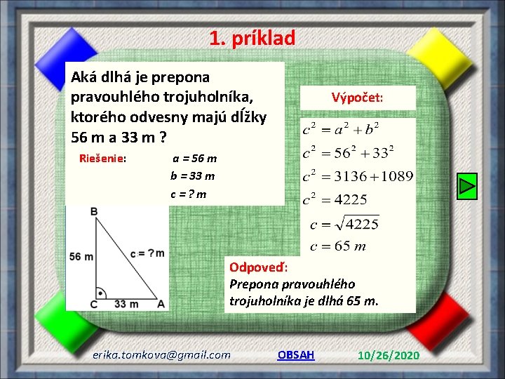 1. príklad Aká dlhá je prepona pravouhlého trojuholníka, ktorého odvesny majú dĺžky 56 m