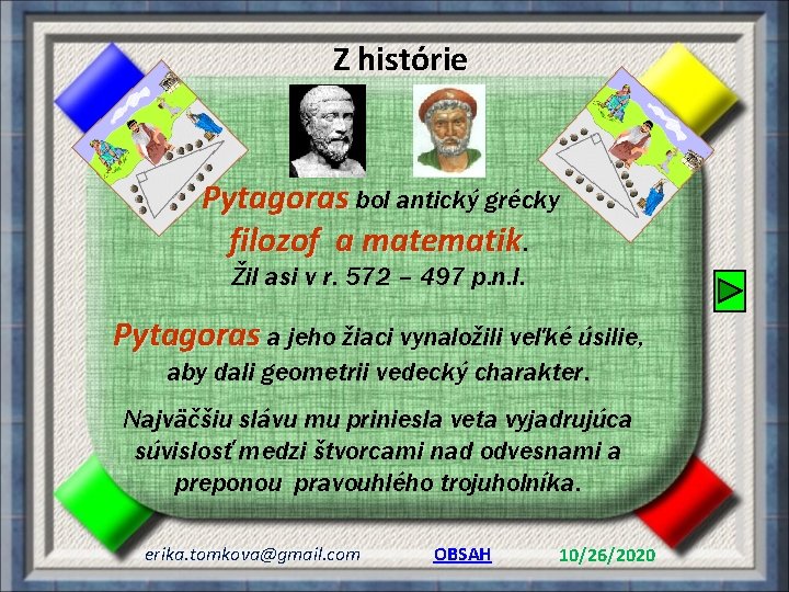 Z histórie Pytagoras bol antický grécky filozof a matematik. Žil asi v r. 572