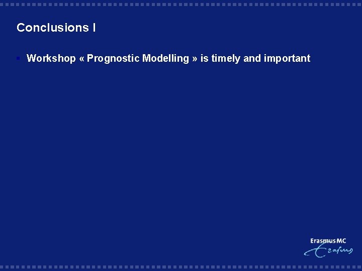 Conclusions I § Workshop « Prognostic Modelling » is timely and important 