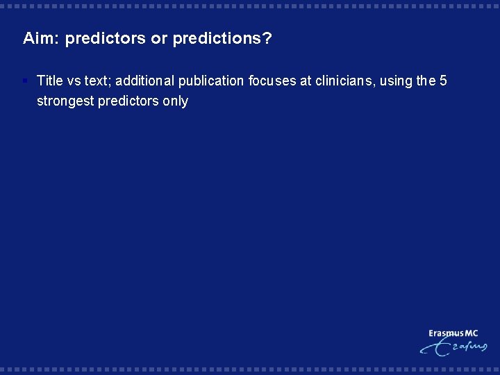 Aim: predictors or predictions? § Title vs text; additional publication focuses at clinicians, using