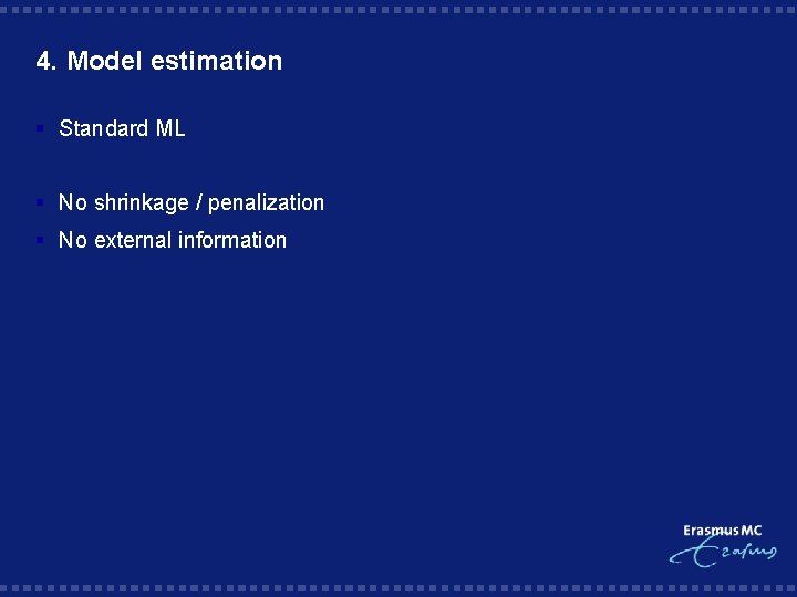 4. Model estimation § Standard ML § No shrinkage / penalization § No external