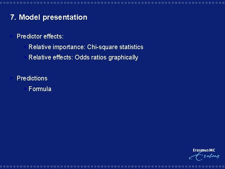 7. Model presentation § Predictor effects: § Relative importance: Chi-square statistics § Relative effects: