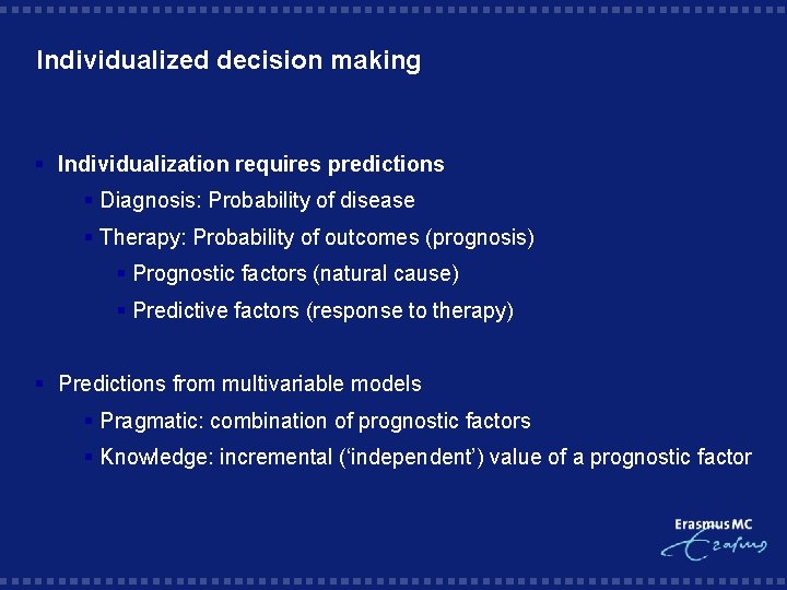 Individualized decision making § Individualization requires predictions § Diagnosis: Probability of disease § Therapy: