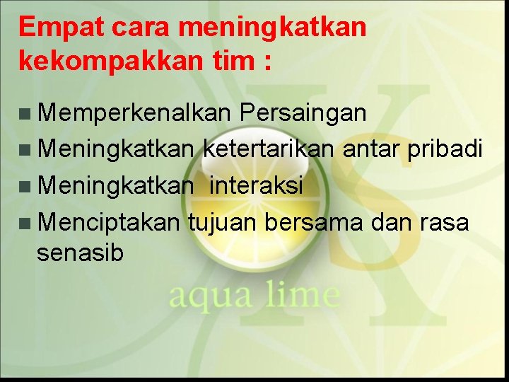 Empat cara meningkatkan kekompakkan tim : n Memperkenalkan Persaingan n Meningkatkan ketertarikan antar pribadi