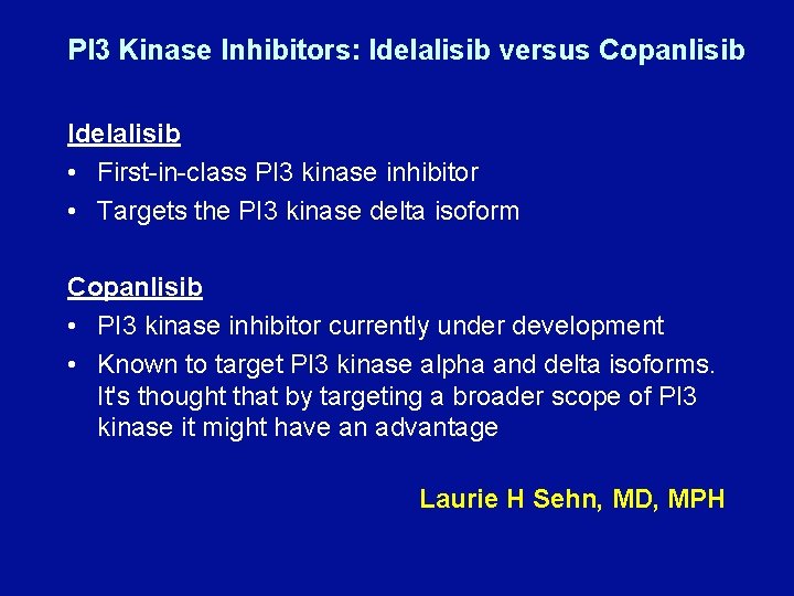 PI 3 Kinase Inhibitors: Idelalisib versus Copanlisib Idelalisib • First-in-class PI 3 kinase inhibitor