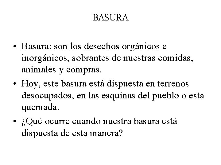 BASURA • Basura: son los desechos orgánicos e inorgánicos, sobrantes de nuestras comidas, animales