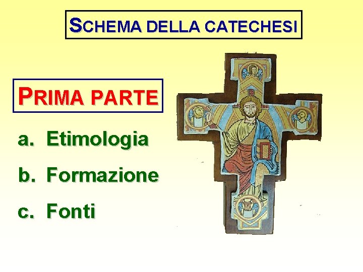 SCHEMA DELLA CATECHESI PRIMA PARTE a. Etimologia b. Formazione c. Fonti 