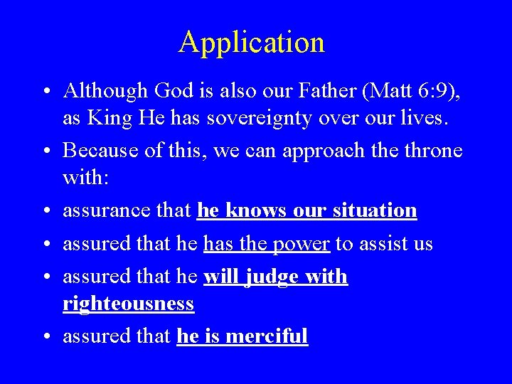 Application • Although God is also our Father (Matt 6: 9), as King He