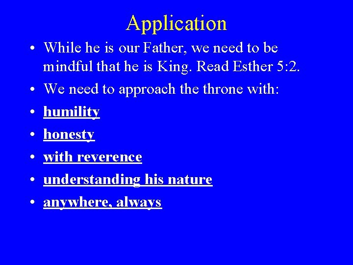 Application • While he is our Father, we need to be mindful that he