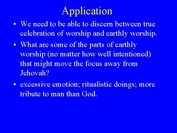 Application • We need to be able to discern between true celebration of worship