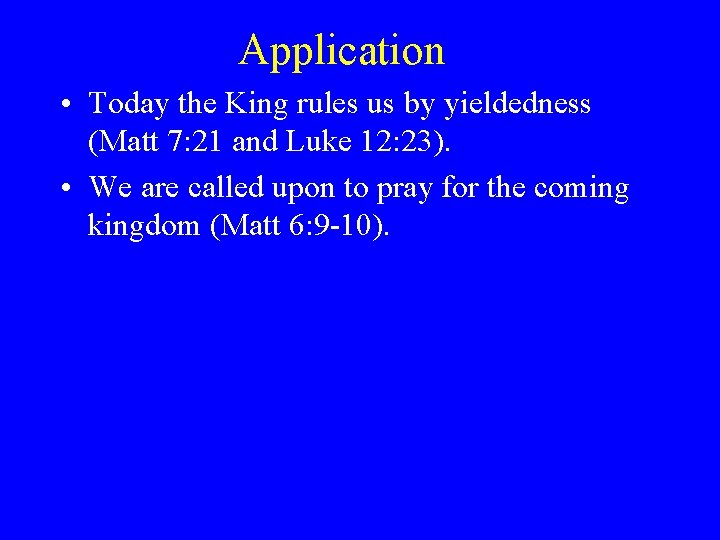 Application • Today the King rules us by yieldedness (Matt 7: 21 and Luke